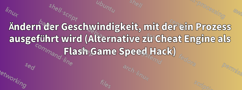 Ändern der Geschwindigkeit, mit der ein Prozess ausgeführt wird (Alternative zu Cheat Engine als Flash Game Speed ​​Hack)