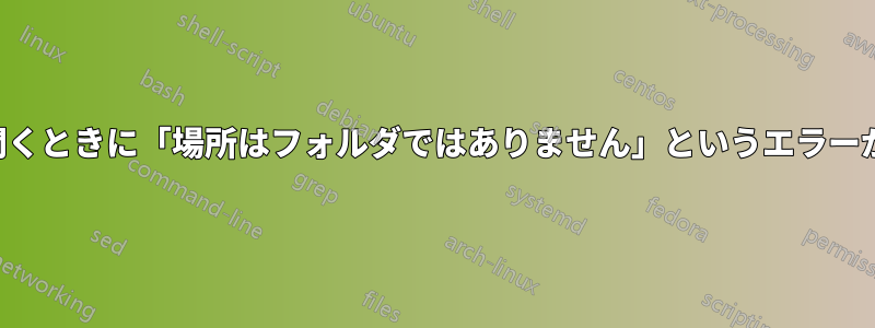 ファイルを開くときに「場所はフォルダではありません」というエラーが表示される