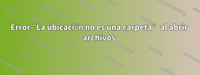 Error "La ubicación no es una carpeta" al abrir archivos