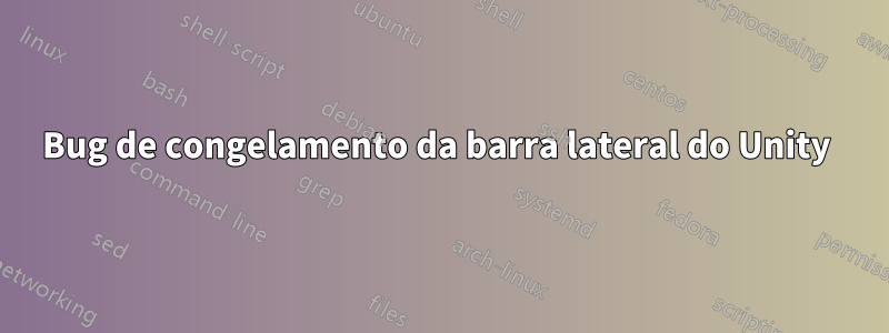 Bug de congelamento da barra lateral do Unity 