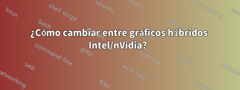 ¿Cómo cambiar entre gráficos híbridos Intel/nVidia? 