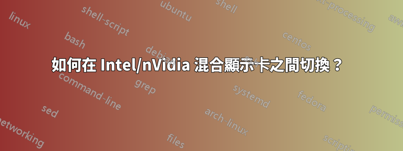 如何在 Intel/nVidia 混合顯示卡之間切換？ 