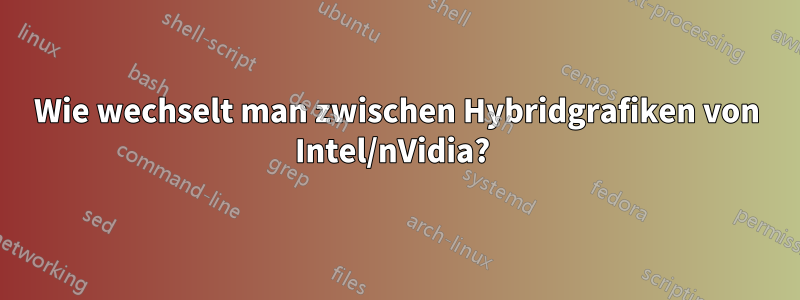 Wie wechselt man zwischen Hybridgrafiken von Intel/nVidia? 