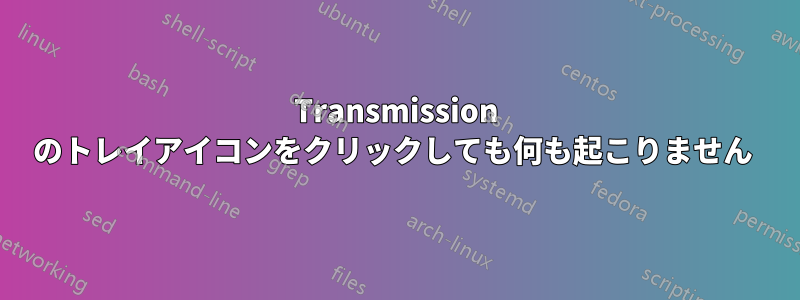 Transmission のトレイアイコンをクリックしても何も起こりません 