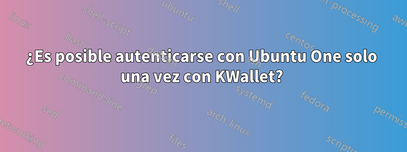 ¿Es posible autenticarse con Ubuntu One solo una vez con KWallet?