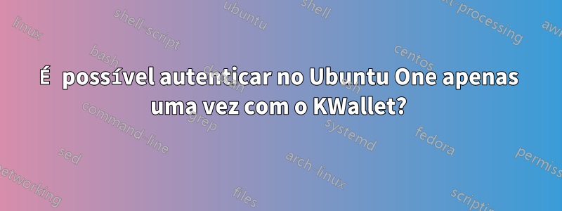 É possível autenticar no Ubuntu One apenas uma vez com o KWallet?