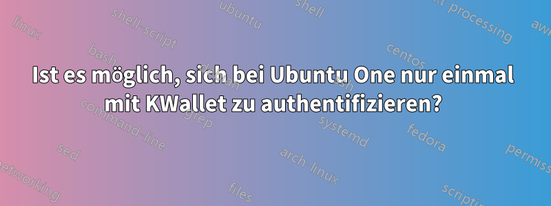 Ist es möglich, sich bei Ubuntu One nur einmal mit KWallet zu authentifizieren?