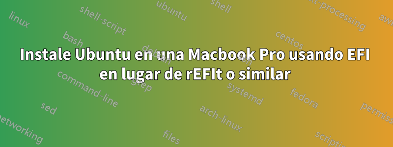 Instale Ubuntu en una Macbook Pro usando EFI en lugar de rEFIt o similar