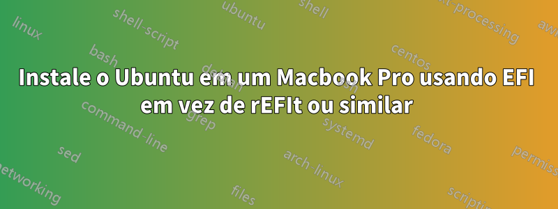 Instale o Ubuntu em um Macbook Pro usando EFI em vez de rEFIt ou similar