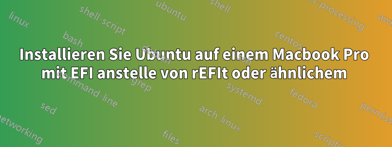 Installieren Sie Ubuntu auf einem Macbook Pro mit EFI anstelle von rEFIt oder ähnlichem