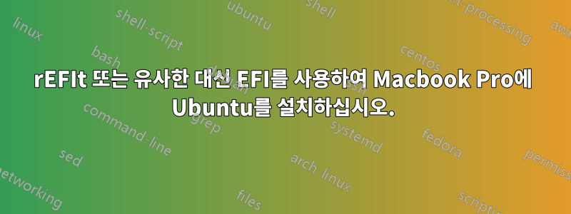 rEFIt 또는 유사한 대신 EFI를 사용하여 Macbook Pro에 Ubuntu를 설치하십시오.