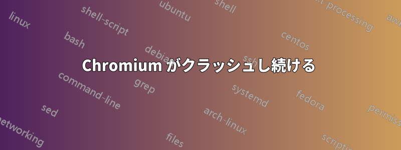 Chromium がクラッシュし続ける