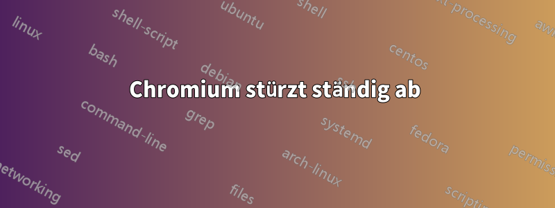 Chromium stürzt ständig ab