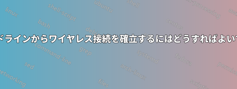 コマンドラインからワイヤレス接続を確立するにはどうすればよいですか?