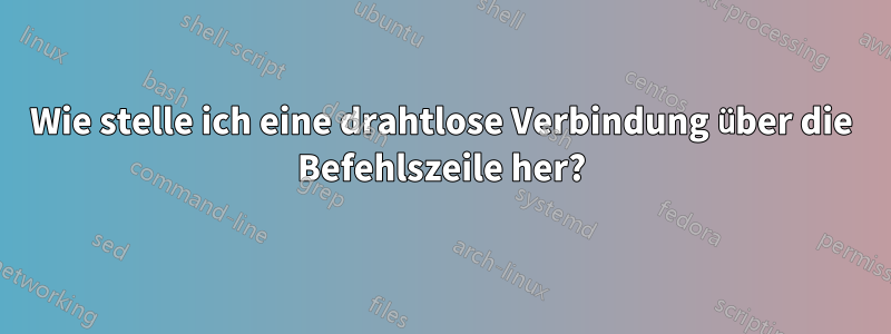 Wie stelle ich eine drahtlose Verbindung über die Befehlszeile her?