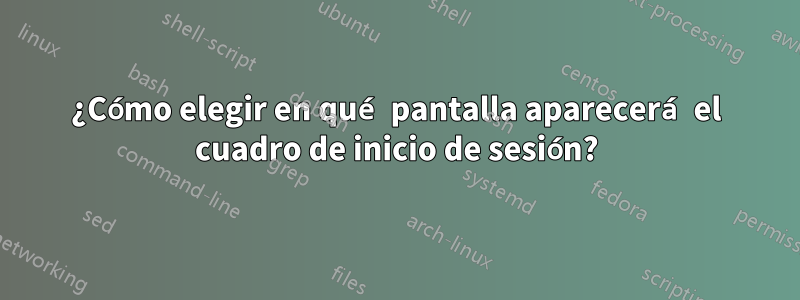 ¿Cómo elegir en qué pantalla aparecerá el cuadro de inicio de sesión?