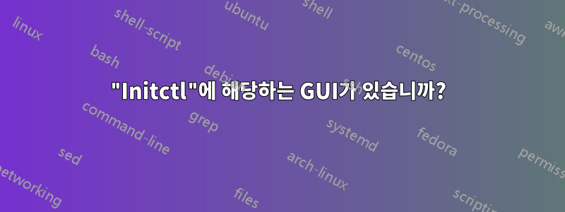 "Initctl"에 해당하는 GUI가 있습니까? 