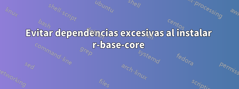 Evitar dependencias excesivas al instalar r-base-core