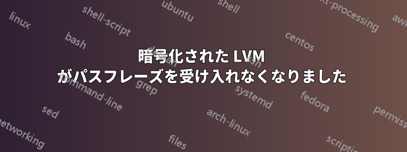 暗号化された LVM がパスフレーズを受け入れなくなりました