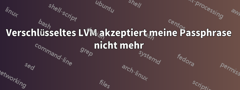 Verschlüsseltes LVM akzeptiert meine Passphrase nicht mehr