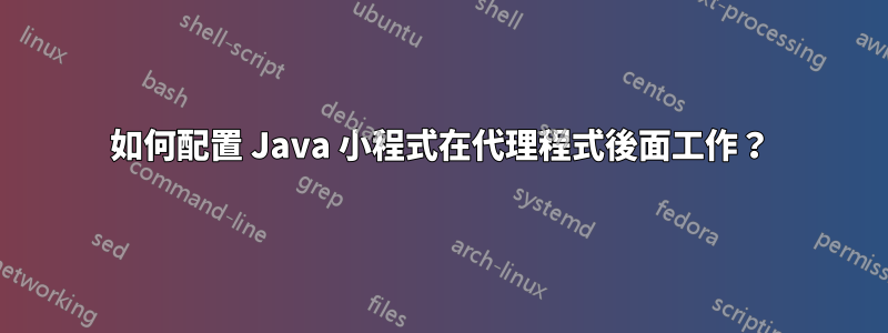 如何配置 Java 小程式在代理程式後面工作？