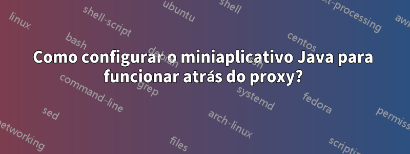 Como configurar o miniaplicativo Java para funcionar atrás do proxy?