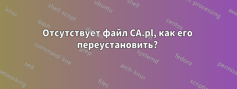 Отсутствует файл CA.pl, как его переустановить?