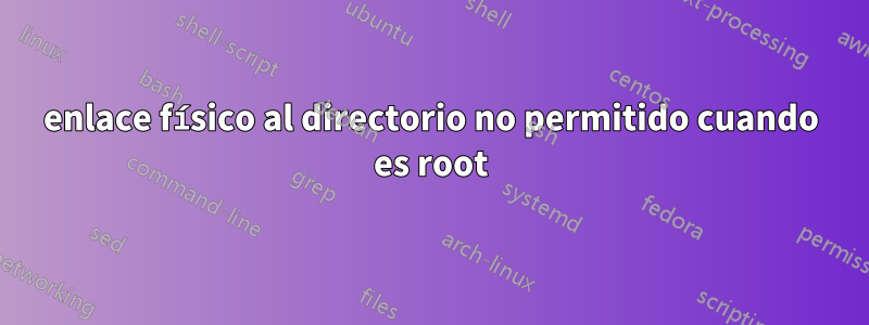 enlace físico al directorio no permitido cuando es root