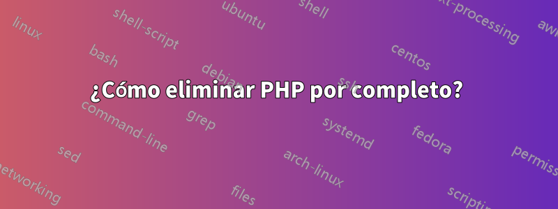 ¿Cómo eliminar PHP por completo?