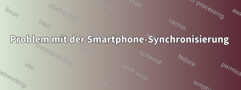 Problem mit der Smartphone-Synchronisierung