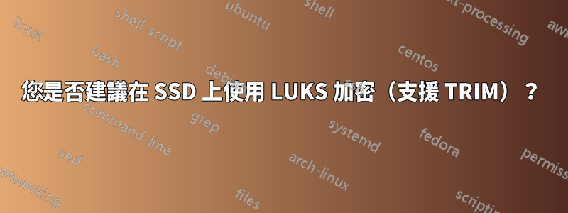 您是否建議在 SSD 上使用 LUKS 加密（支援 TRIM）？