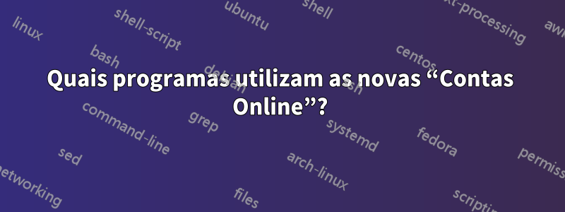 Quais programas utilizam as novas “Contas Online”?