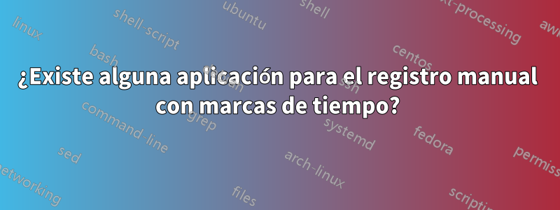 ¿Existe alguna aplicación para el registro manual con marcas de tiempo?