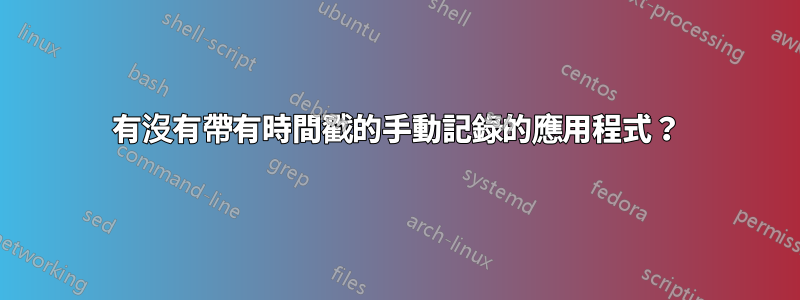 有沒有帶有時間戳的手動記錄的應用程式？