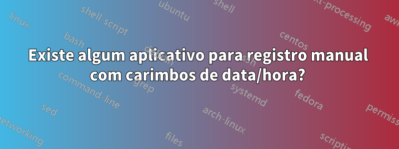 Existe algum aplicativo para registro manual com carimbos de data/hora?