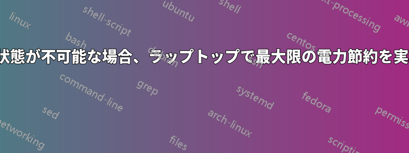 スリープ/休止状態が不可能な場合、ラップトップで最大限の電力節約を実現できますか? 