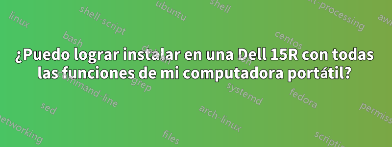 ¿Puedo lograr instalar en una Dell 15R con todas las funciones de mi computadora portátil?