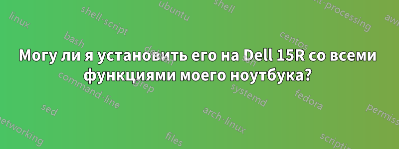 Могу ли я установить его на Dell 15R со всеми функциями моего ноутбука?