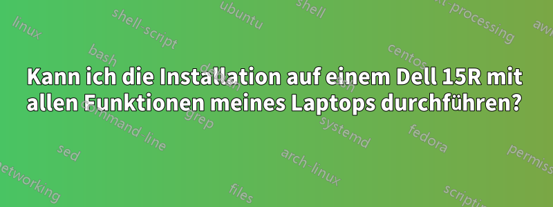 Kann ich die Installation auf einem Dell 15R mit allen Funktionen meines Laptops durchführen?