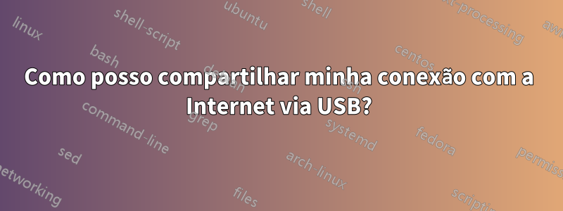 Como posso compartilhar minha conexão com a Internet via USB?