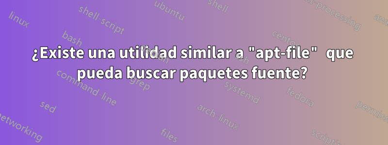 ¿Existe una utilidad similar a "apt-file" que pueda buscar paquetes fuente?