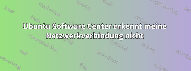 Ubuntu Software Center erkennt meine Netzwerkverbindung nicht