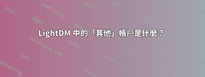 LightDM 中的「其他」帳戶是什麼？