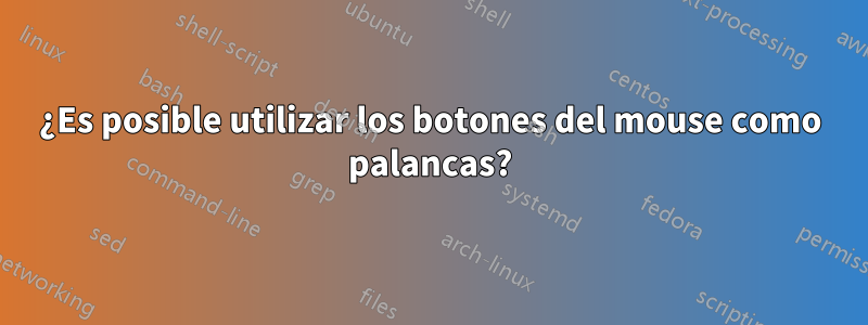 ¿Es posible utilizar los botones del mouse como palancas?