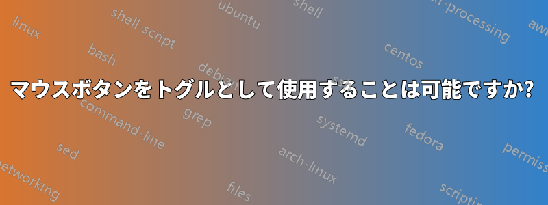 マウスボタンをトグルとして使用することは可能ですか?