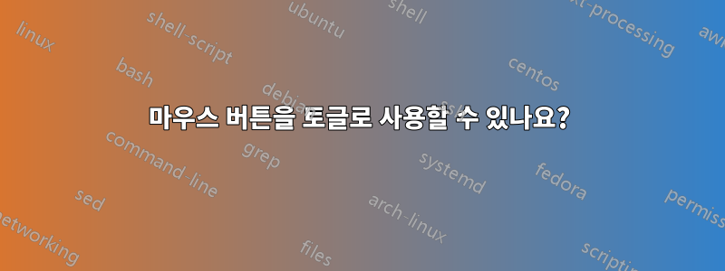 마우스 버튼을 토글로 사용할 수 있나요?