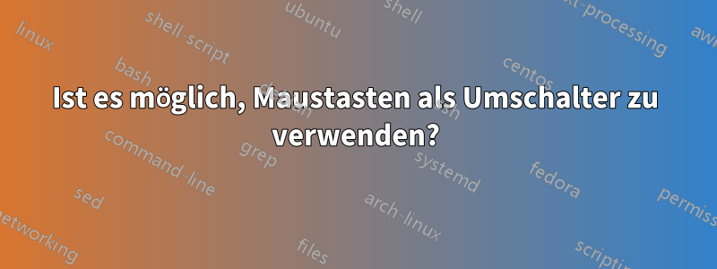 Ist es möglich, Maustasten als Umschalter zu verwenden?