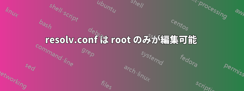 resolv.conf は root のみが編集可能