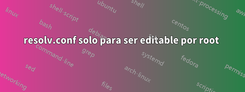 resolv.conf solo para ser editable por root