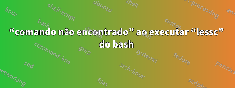 “comando não encontrado” ao executar “lessc” do bash